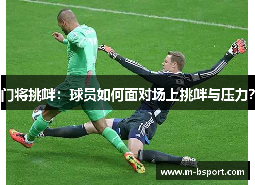 门将挑衅：球员如何面对场上挑衅与压力？